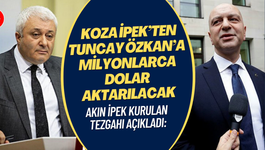 Akın İpek: Tezgah kuruldu, Koza İpek’ten Tuncay Özkan’a milyonlarca dolar aktarılacak