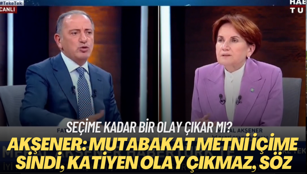 Akşener’den altılı masa krizi açıklaması: “Mutabakat metni içime sindi, katiyen olay çıkmaz, söz”