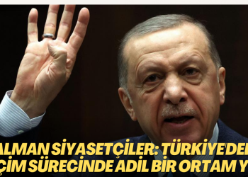 Alman Siyasetçiler: Türkiye’deki seçim sürecinde adil bir ortam yok