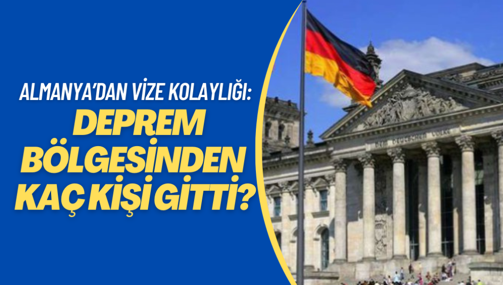 Almanya’dan vize kolaylığı: Deprem bölgesinden kaç kişi gitti?