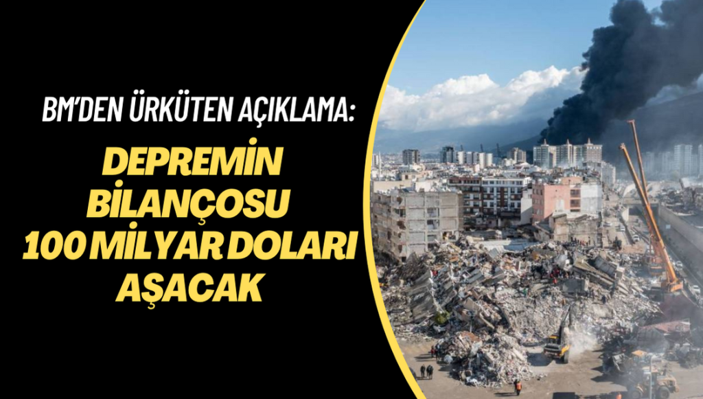 BM’den ürküten açıklama: Deprem felaketinin ekonomik bilançosu 100 milyar doları aşacak