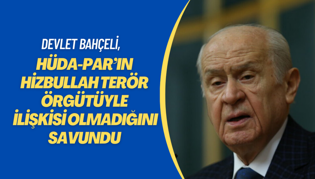 Bahçeli, HÜDA-PAR’ın Hizbullah Silahlı Terör Örgütüyle ilişkisi olmadığını savundu