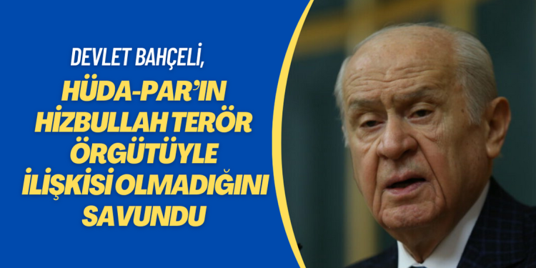 Bahçeli, HÜDA-PAR’ın Hizbullah Silahlı Terör Örgütüyle ilişkisi olmadığını savundu