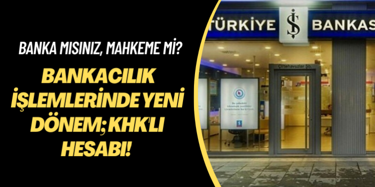 Banka mısınız, mahkeme mi? Bankacılık işlemlerinde yeni dönem; KHK’lı hesabı!