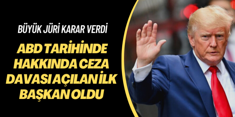 Büyük jüri karar verdi: Trump, ABD tarihinde hakkında ceza davası açılan ilk başkan oldu