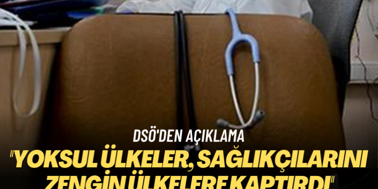 DSÖ’den açıklama: Yoksul ülkeler, sağlık çalışanlarını zengin ülkelere kaptırdı