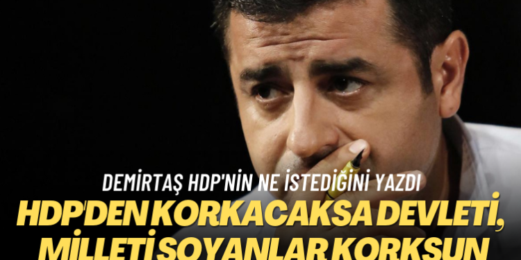 Demirtaş HDP’nin ne istediğini yazdı: HDP’den korkacaksa devleti, milleti soyanlar korksun