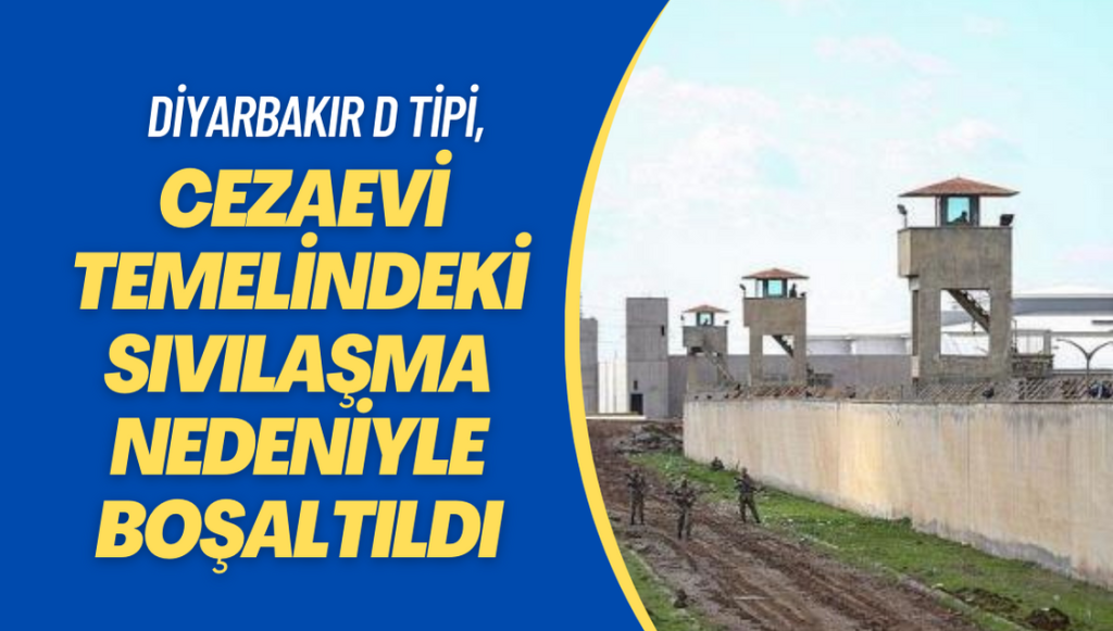 Diyarbakır D Tipi Cezaevi temelindeki sıvılaşma nedeniyle boşaltıldı