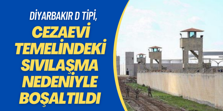 Diyarbakır D Tipi Cezaevi temelindeki sıvılaşma nedeniyle boşaltıldı