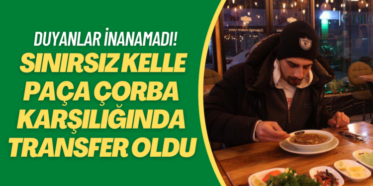 Duyanlar kulaklarına inanamadı! Sınırsız kelle paça çorba karşılığında transfer oldu
