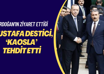 Erdoğan’ın ziyaret ettiği Mustafa Destici, milleti ‘kaosla’ tehdit etti