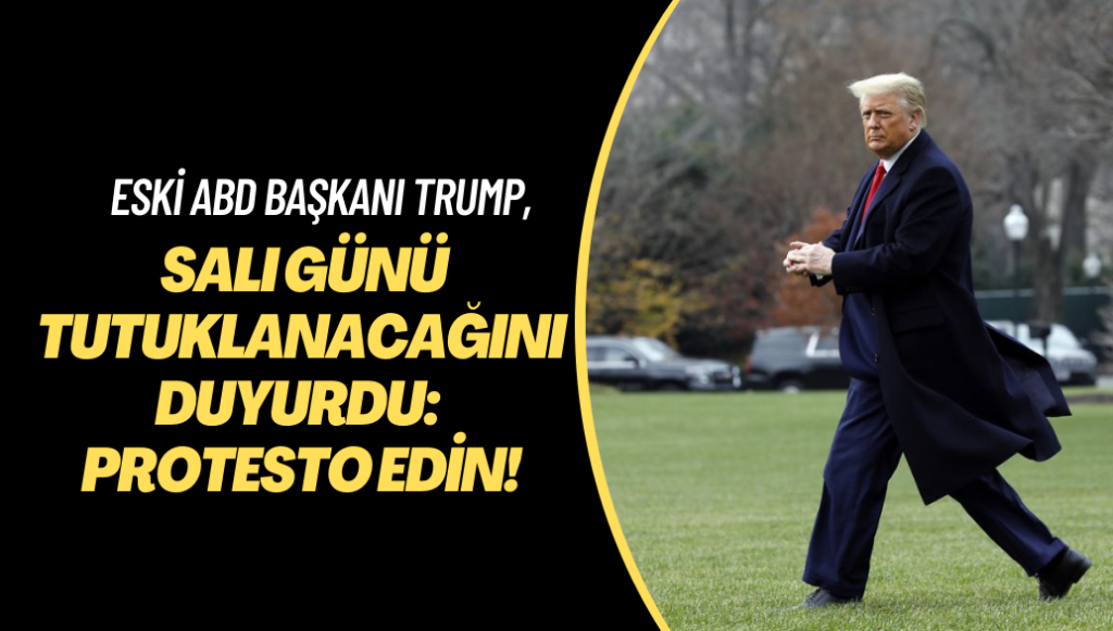 Eski ABD Başkanı Trump, salı günü tutuklanacağını duyurdu: Protesto edin!