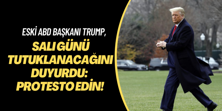Eski ABD Başkanı Trump, salı günü tutuklanacağını duyurdu: Protesto edin!