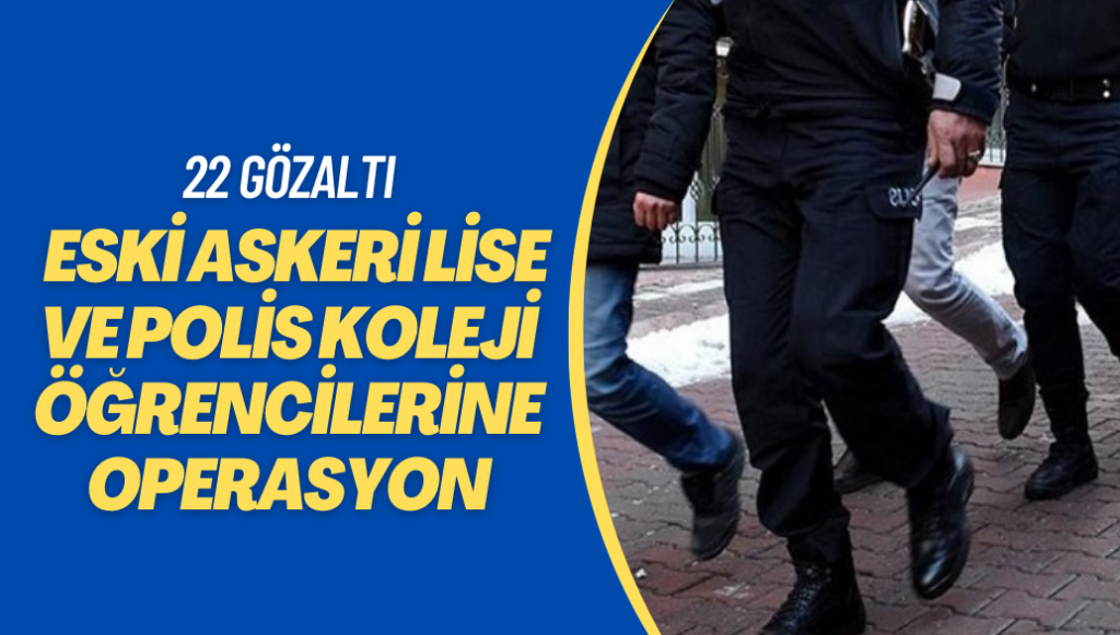 Eski askeri lise ve polis koleji öğrencilerine operasyon: 22 gözaltı