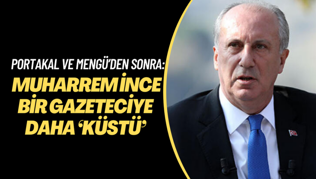 Fatih Portakal ve Nevşin Mengü’den sonra: Muharrem İnce bir gazeteciye daha ‘küstü’