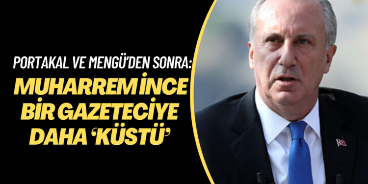 Fatih Portakal ve Nevşin Mengü’den sonra: Muharrem İnce bir gazeteciye daha ‘küstü’