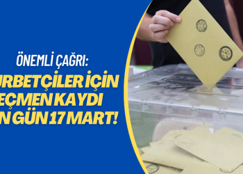 Gurbetçiler için önemli çağrı: Seçmen kaydı için son gün 17 Mart!