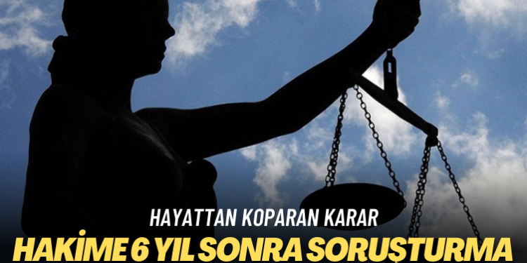 Hayattan koparan karar: Hakime 6 yıl sonra soruşturma