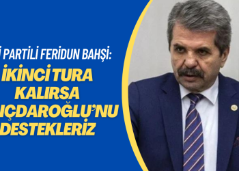 İYİ Partili Feridun Bahşi: İkinci tura kalırsa Kılıçdaroğlu’nu destekleriz