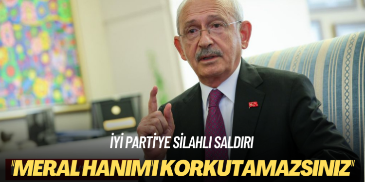 İYİ Parti’ye silahlı saldırı: Meral Hanım güçlü bir liderdir; böyle korkutamazsınız