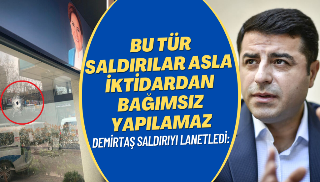 İYİ Parti’ye yapılan saldırıyı lanetleyen Demirtaş: Bu tür saldırılar asla iktidardan bağımsız yapılamaz