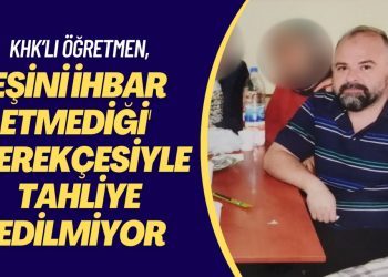 İnfazını tamamlayan KHK’lı öğretmen, ‘Eşini ihbar etmediği‘ gerekçesiyle tahliye edilmiyor