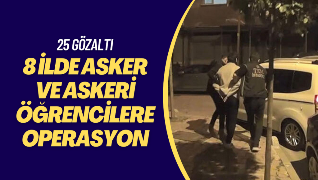 İstanbul merkezli 8 ilde asker ve askeri öğrencilere operasyon: 25 gözaltı