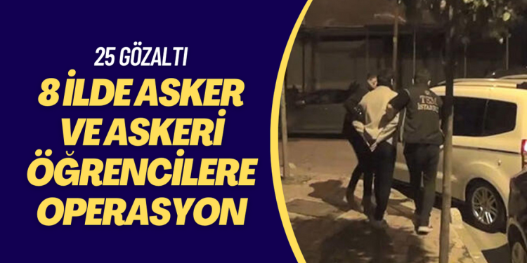 İstanbul merkezli 8 ilde asker ve askeri öğrencilere operasyon: 25 gözaltı