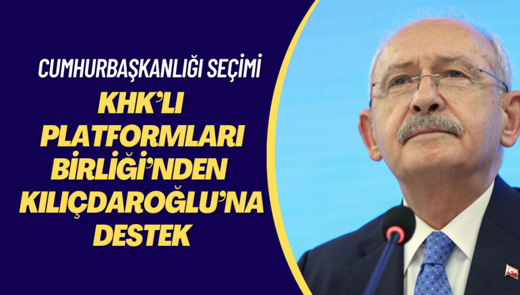 KHK’lı Platformları Birliği’nden Millet İttifakı’nın cumhurbaşkanı adayı Kemal Kılıçdaroğlu’na destek