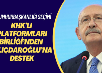 KHK’lı Platformları Birliği’nden Millet İttifakı’nın cumhurbaşkanı adayı Kemal Kılıçdaroğlu’na destek
