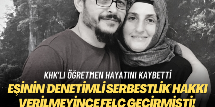 KHK’lı öğretmen hayatını kaybetti: Eşinin ‘denetimli serbestlik’ hakkı verilmeyince felç geçirmişti!