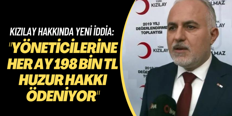 Kızılay hakkında yeni iddia: “Yöneticilerine her ay 198 bin TL huzur hakkı ödeniyor”