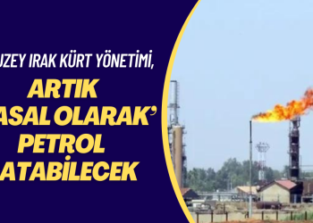 Kuzey Irak’taki Kürt Yönetimi, artık ‘yasal olarak’ petrol satabilecek