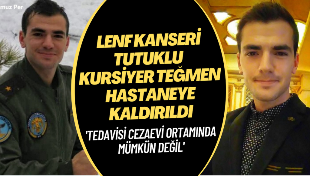 Lenf kanserine yakalanan tutuklu kursiyer teğmen hastaneye kaldırıldı