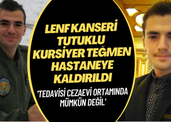 Lenf kanserine yakalanan tutuklu kursiyer teğmen hastaneye kaldırıldı