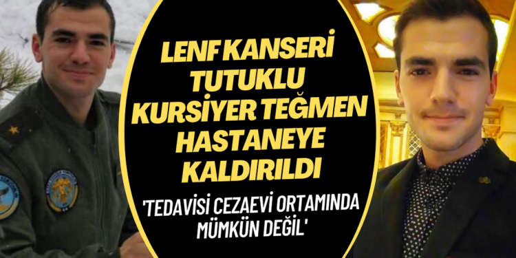 Lenf kanserine yakalanan tutuklu kursiyer teğmen hastaneye kaldırıldı
