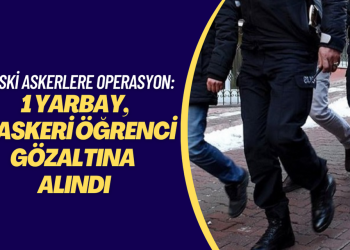 Meriç’te 1 eski yarbay, İstanbul’da 13’ü eski askeri öğrenci 14 kişi daha gözaltına alındı