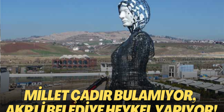 Millet çadır arıyor bulamıyor, AKP’li Belediye Deprem bölgesinde heykel yapıyor
