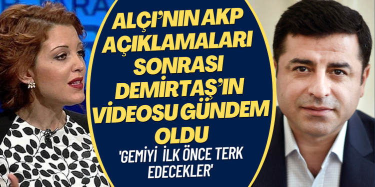 Nagehan Alçı’nın AKP açıklamaları sonrası Demirtaş’ın videosu gündem oldu