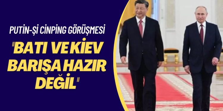 Putin-Şi Cinping görüşmesi: Çin’in planı savaşı bitirebilir ama Batı ve Kiev barışa hazır değil