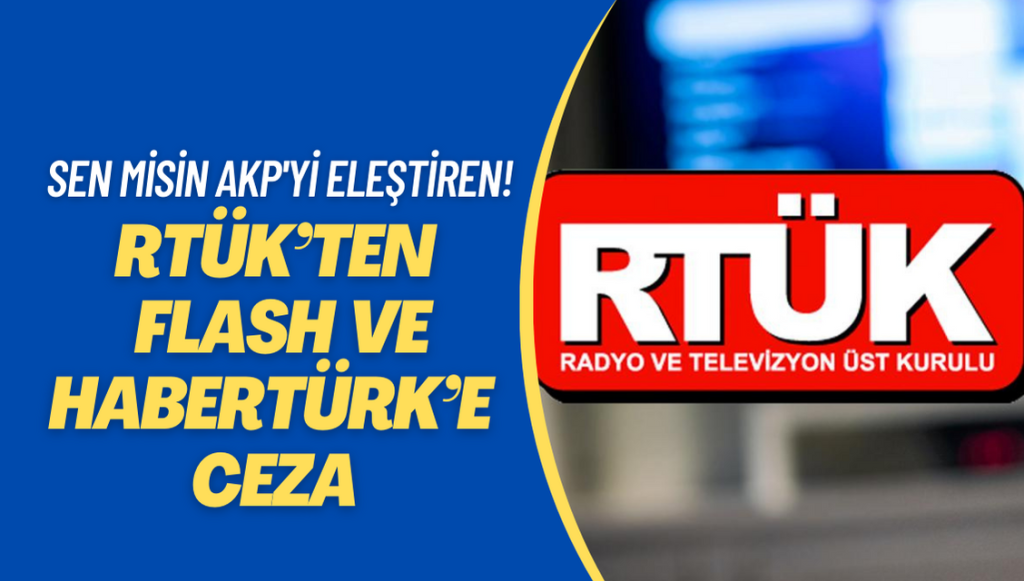 RTÜK’ten depremde iktidarı eleştiren Flash ve Habertürk’e ceza