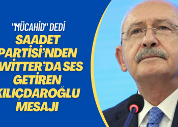 Saadet Partisi’nden Twitter’da ses getiren Kılıçdaroğlu mesajı