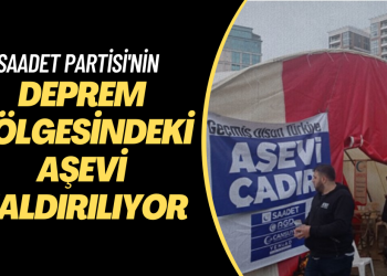 Saadet Partisi’nin deprem bölgesindeki aşevi kaldırılıyor