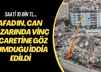Saati 10 bin TL… AFAD’ın can pazarında vinç ticaretine göz yumduğu iddia edildi