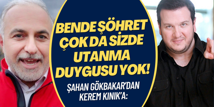 Şahan Gökbakar’dan Kerem Kınık’a: Bende şöhret çok da sizde utanma duygusu yok!