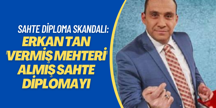 Sahte diploma skandalı büyüyor: Erkan Tan ‘Vermiş mehteri‘ almış diplomayı