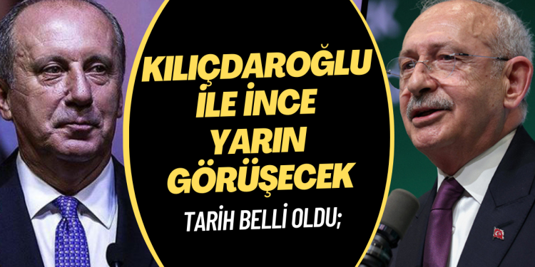 Tarih belli oldu; Kılıçdaroğlu ile İnce yarın görüşecek