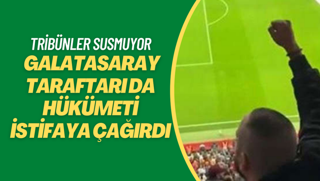 Tribünler susmuyor: Galatasaray taraftarı da hükümeti istifaya çağırdı