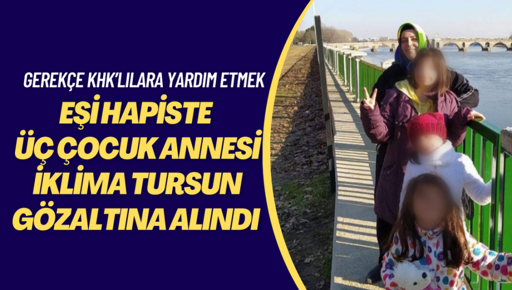 Üç çocuk annesi İklima Tursun gözaltına alındı: Gerekçe KHK’lılara yardım etmek