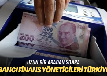 Uzun bir aradan sonra: Yabancı finans yöneticileri Türkiye’de